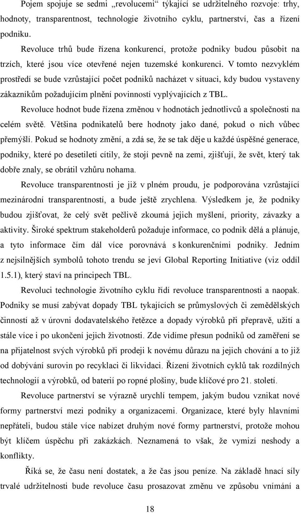 V tomto nezvyklém prostředí se bude vzrůstající počet podniků nacházet v situaci, kdy budou vystaveny zákazníkům poţadujícím plnění povinností vyplývajících z TBL.