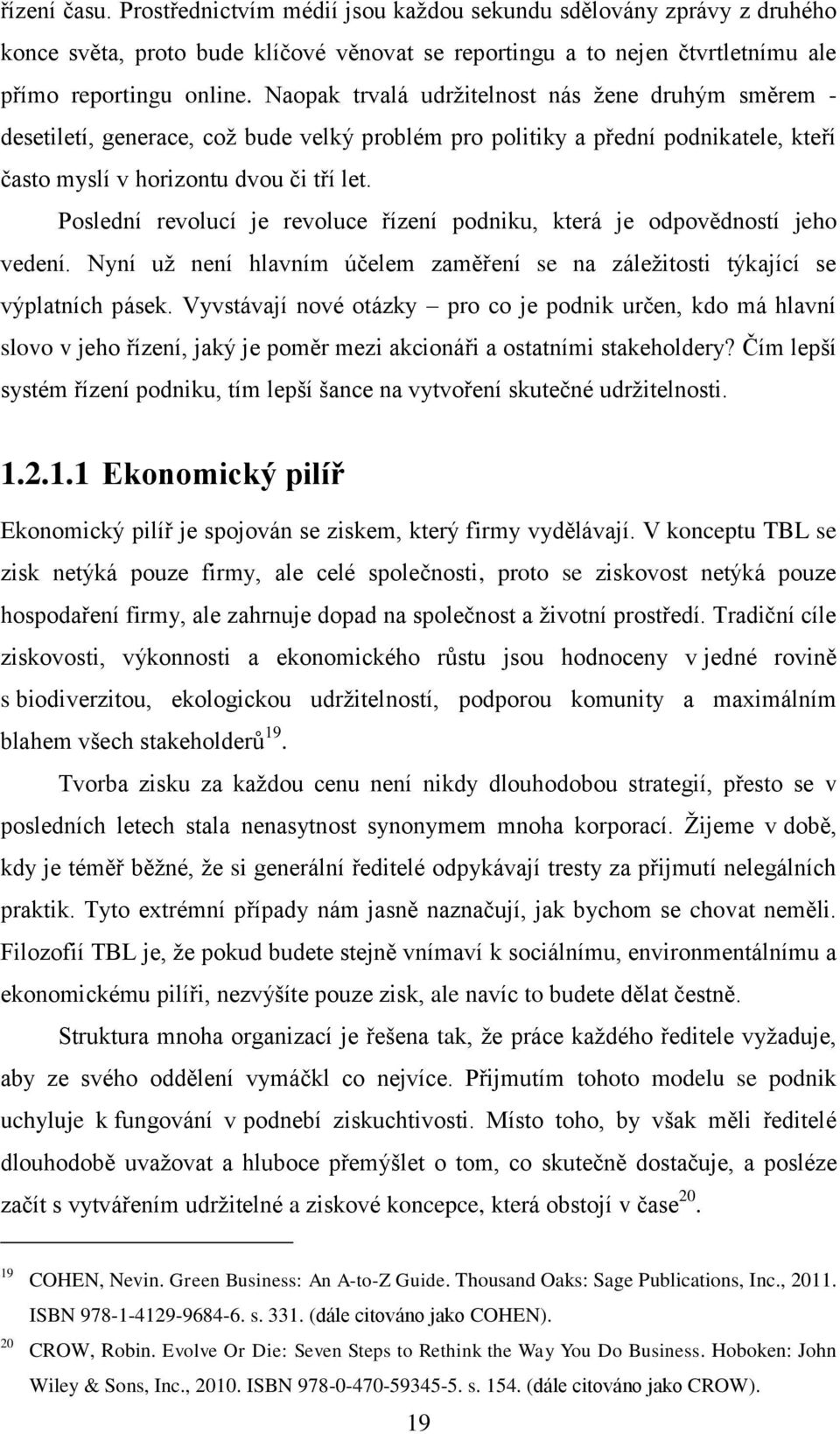 Poslední revolucí je revoluce řízení podniku, která je odpovědností jeho vedení. Nyní uţ není hlavním účelem zaměření se na záleţitosti týkající se výplatních pásek.