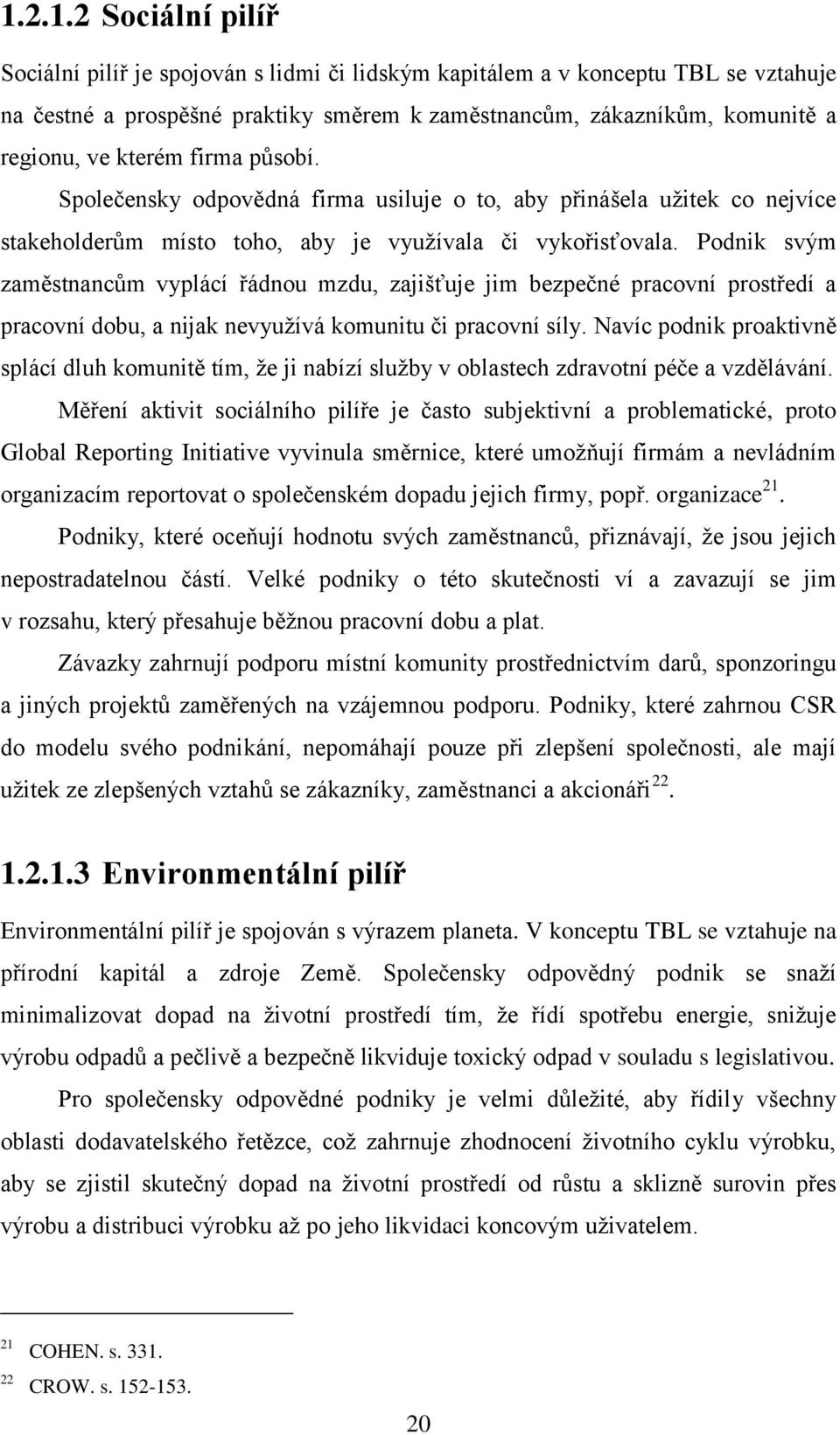 Podnik svým zaměstnancům vyplácí řádnou mzdu, zajišťuje jim bezpečné pracovní prostředí a pracovní dobu, a nijak nevyuţívá komunitu či pracovní síly.