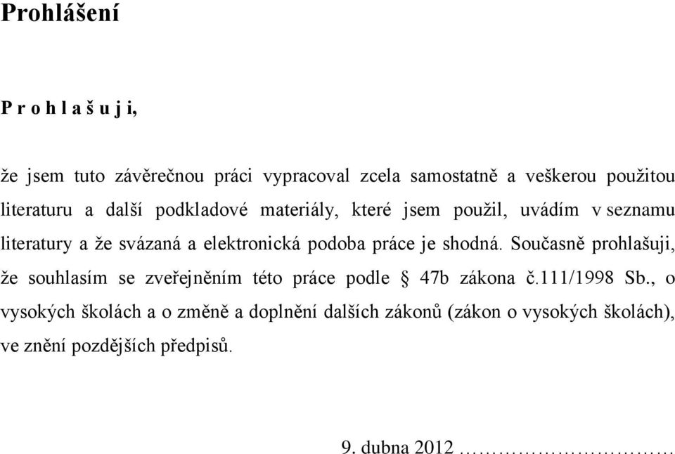 podoba práce je shodná. Současně prohlašuji, ţe souhlasím se zveřejněním této práce podle 47b zákona č.111/1998 Sb.