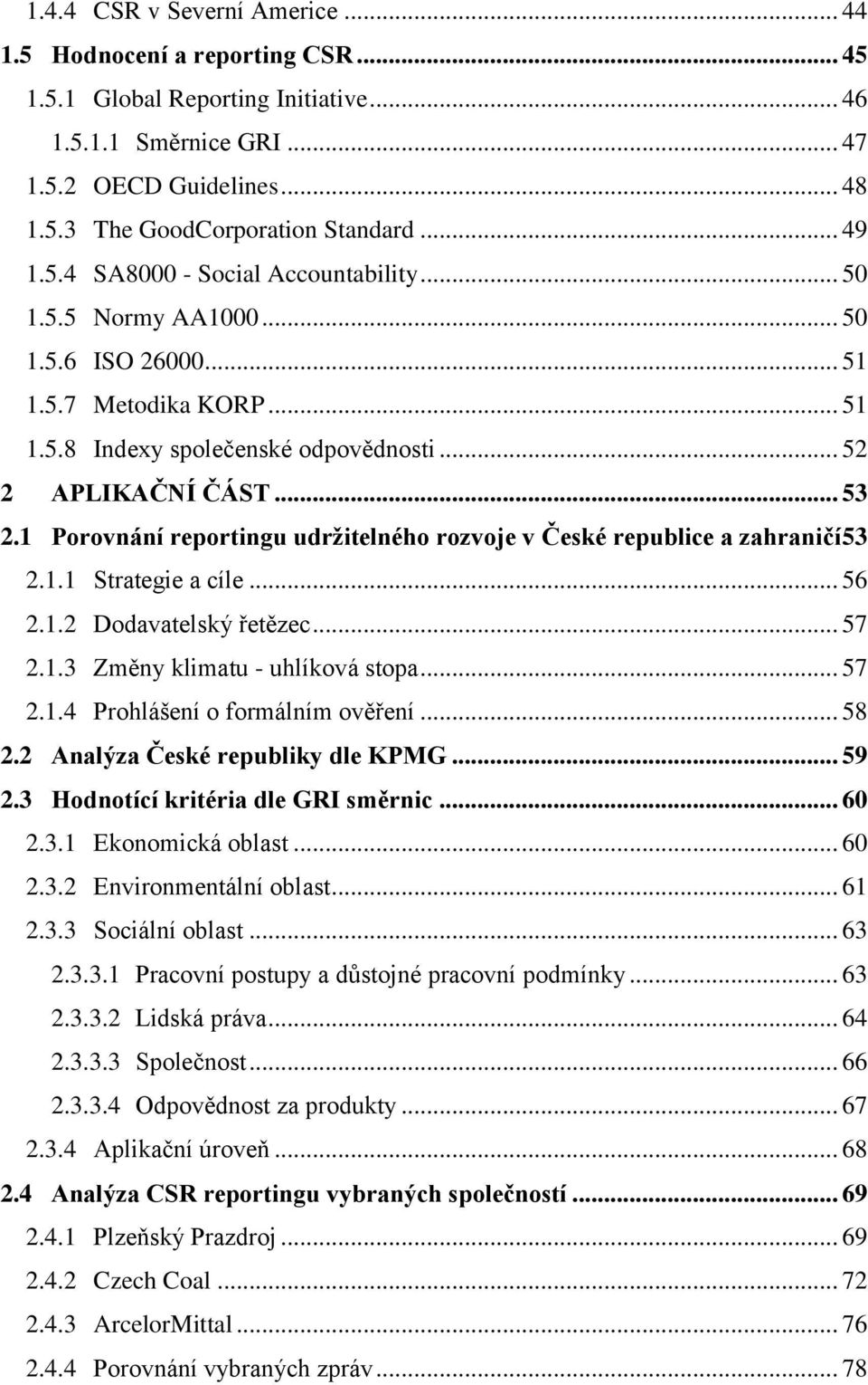 1 Porovnání reportingu udržitelného rozvoje v České republice a zahraničí 53 2.1.1 Strategie a cíle... 56 2.1.2 Dodavatelský řetězec... 57 2.1.3 Změny klimatu - uhlíková stopa... 57 2.1.4 Prohlášení o formálním ověření.