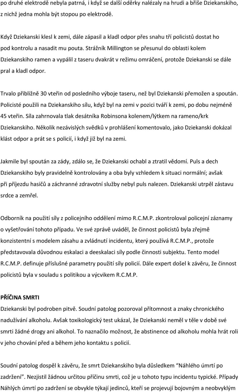 Strážník Millington se přesunul do oblasti kolem Dziekanskiho ramen a vypálil z taseru dvakrát v režimu omráčení, protože Dziekanski se dále pral a kladl odpor.