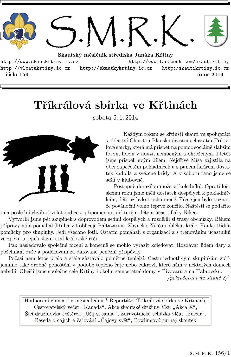 ohroženým. I letos jsme přispěli svým dílem. Nejdříve Míša zajistila na obci zapečetění pokladniček a s panem farářem dostatek kadidla a svěcené křídy. A v sobotu ráno jsme se sešli v klubovně.