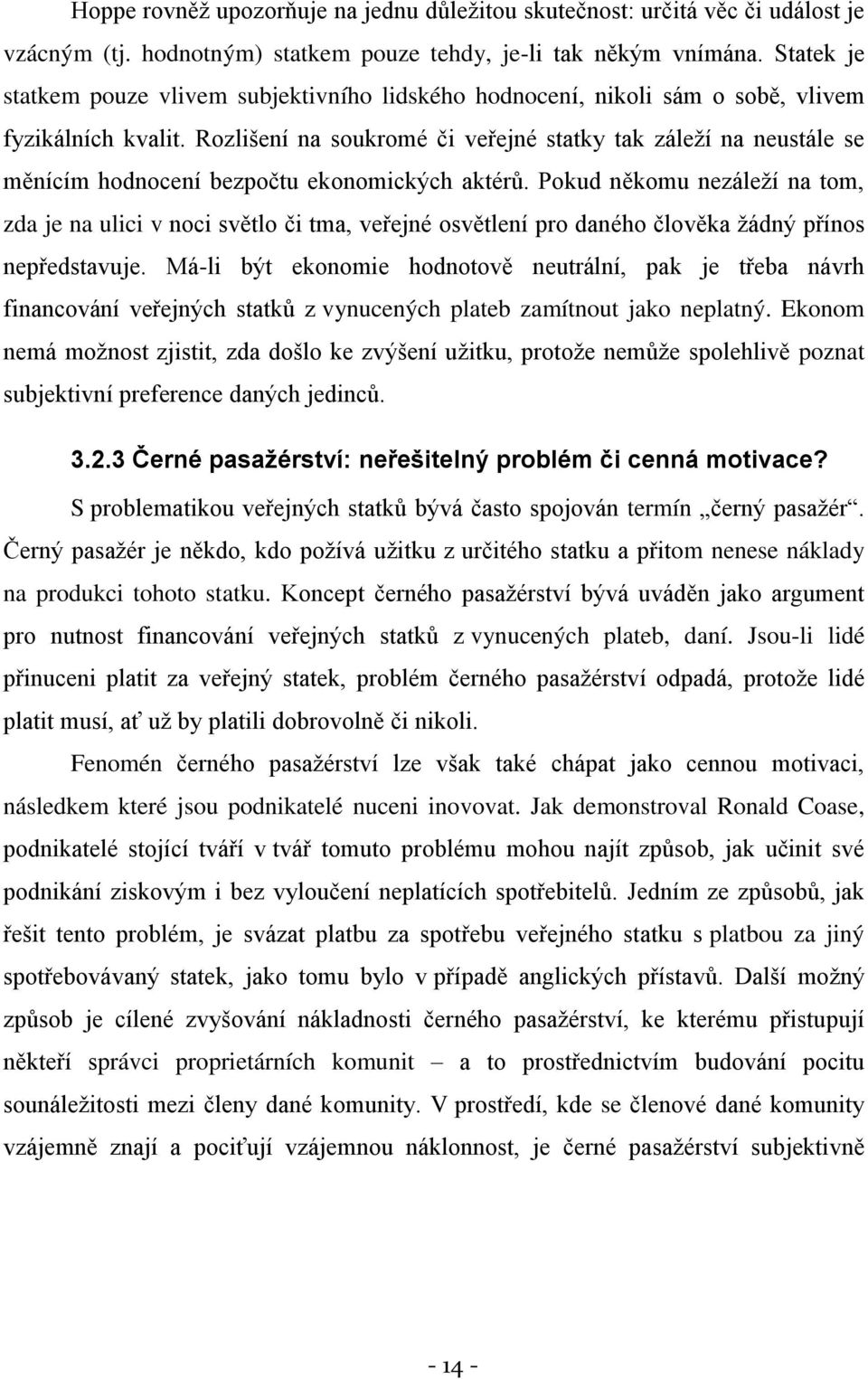 Rozlišení na soukromé či veřejné statky tak záleţí na neustále se měnícím hodnocení bezpočtu ekonomických aktérů.