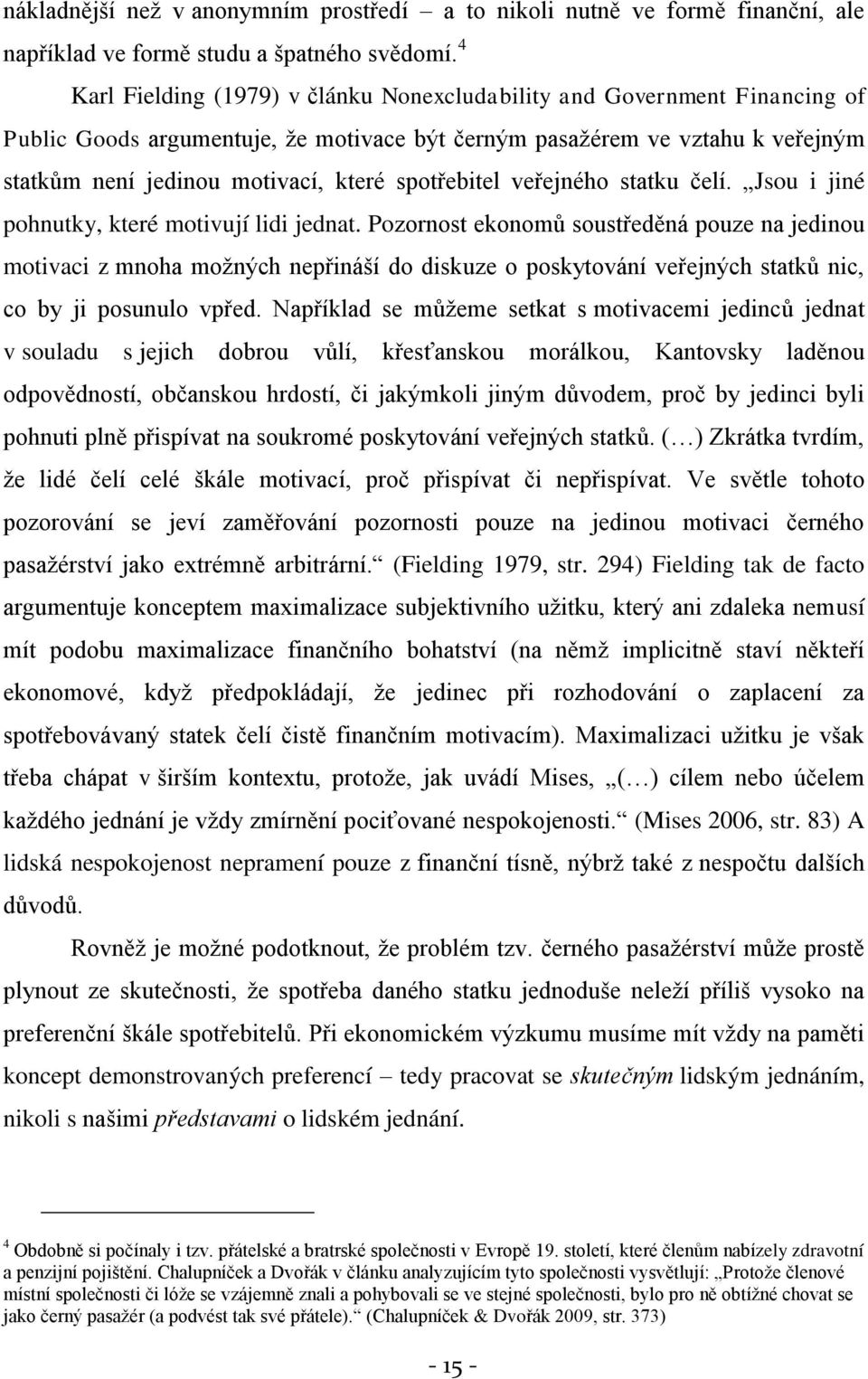 spotřebitel veřejného statku čelí. Jsou i jiné pohnutky, které motivují lidi jednat.