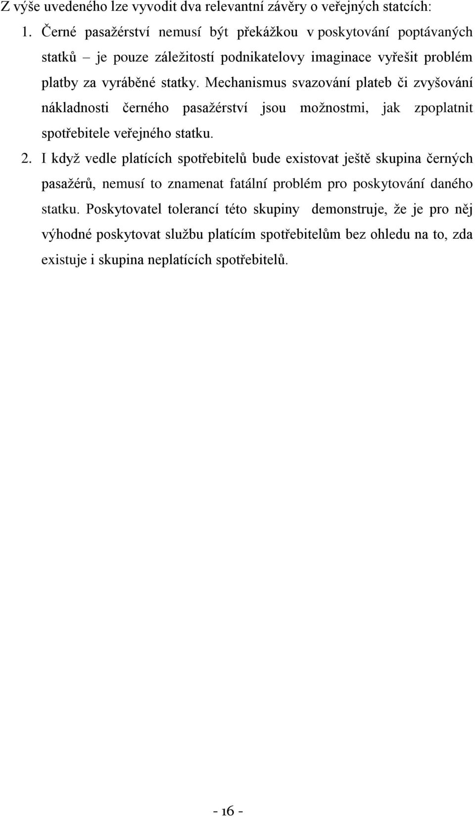 Mechanismus svazování plateb či zvyšování nákladnosti černého pasaţérství jsou moţnostmi, jak zpoplatnit spotřebitele veřejného statku. 2.