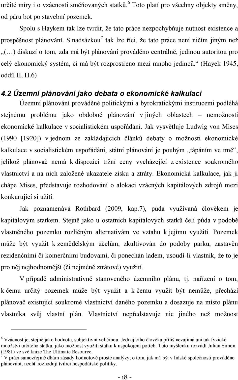 S nadsázkou 7 tak lze říci, ţe tato práce není ničím jiným neţ ( ) diskuzí o tom, zda má být plánování prováděno centrálně, jedinou autoritou pro celý ekonomický systém, či má být rozprostřeno mezi