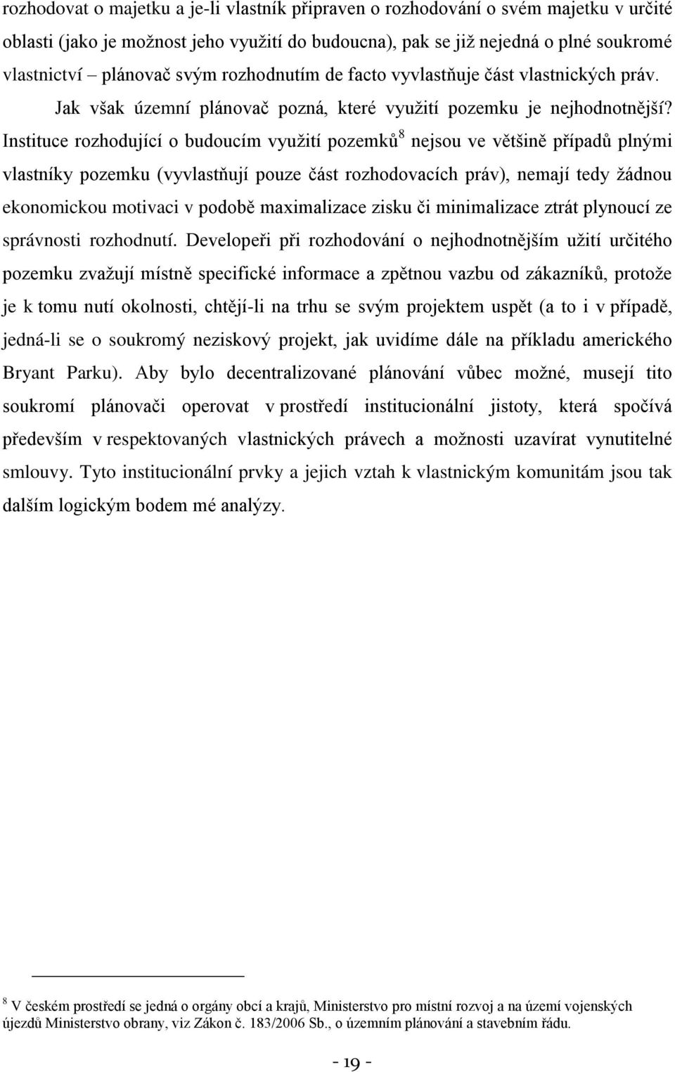 Instituce rozhodující o budoucím vyuţití pozemků 8 nejsou ve většině případů plnými vlastníky pozemku (vyvlastňují pouze část rozhodovacích práv), nemají tedy ţádnou ekonomickou motivaci v podobě