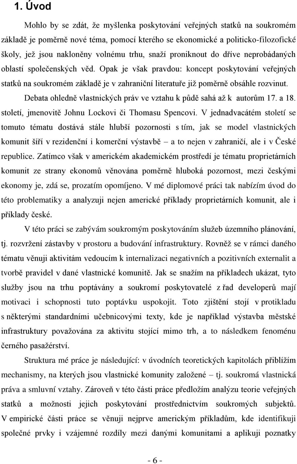 Opak je však pravdou: koncept poskytování veřejných statků na soukromém základě je v zahraniční literatuře jiţ poměrně obsáhle rozvinut.