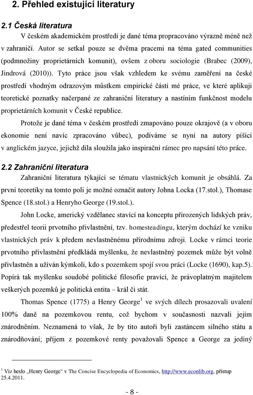 Tyto práce jsou však vzhledem ke svému zaměření na české prostředí vhodným odrazovým můstkem empirické části mé práce, ve které aplikuji teoretické poznatky načerpané ze zahraniční literatury a