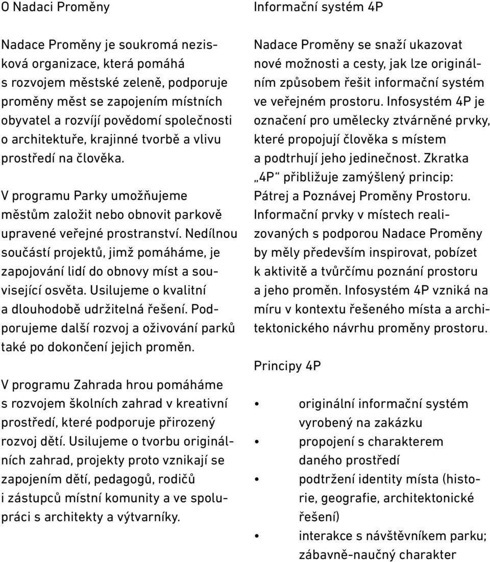 Nedílnou součástí projektů, jimž pomáháme, je zapojování lidí do obnovy míst a související osvěta. Usilujeme o kvalitní a dlouhodobě udržitelná řešení.