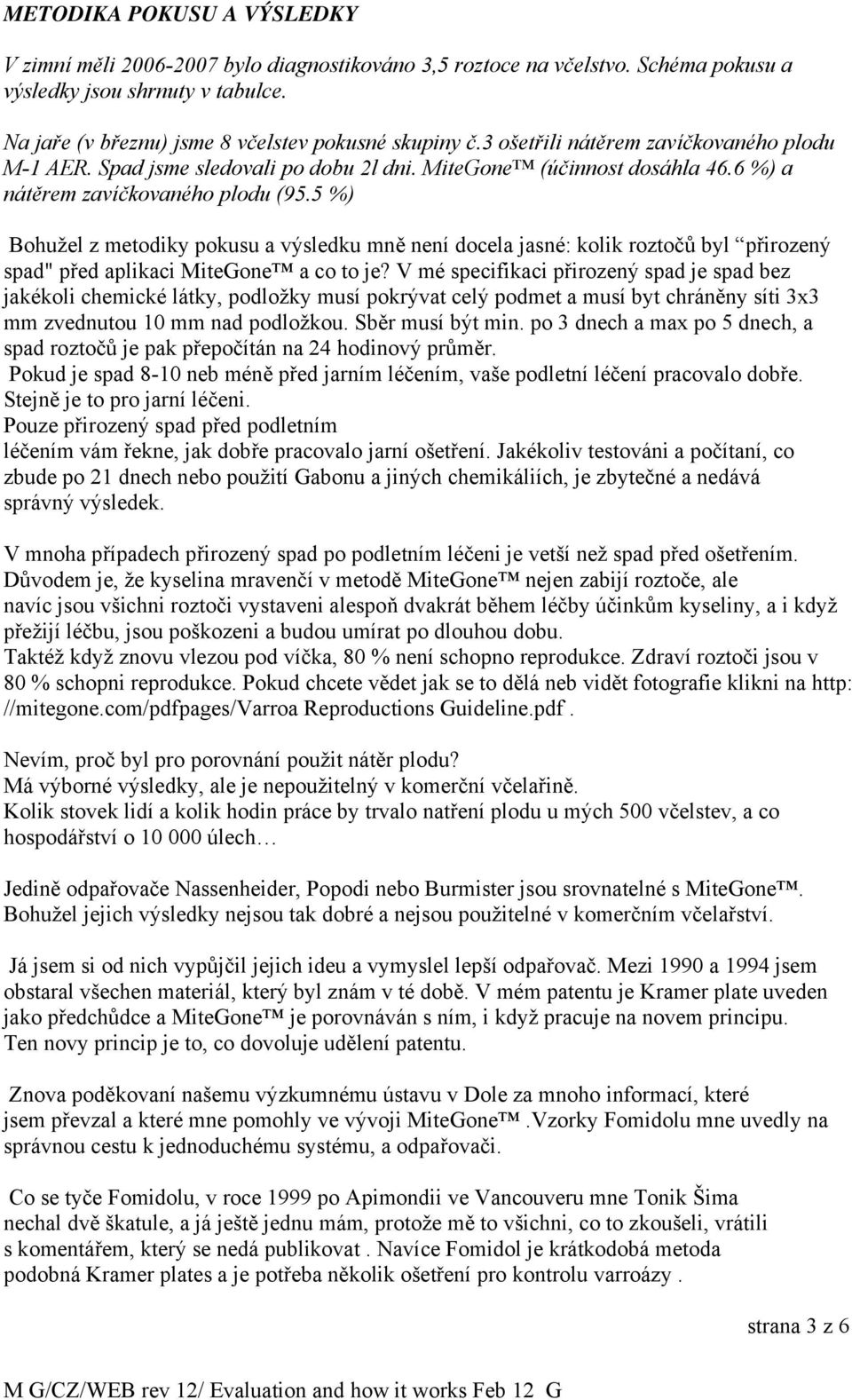 5 %) Bohužel z metodiky pokusu a výsledku mně není docela jasné: kolik roztočů byl přirozený spad" před aplikaci MiteGone a co to je?