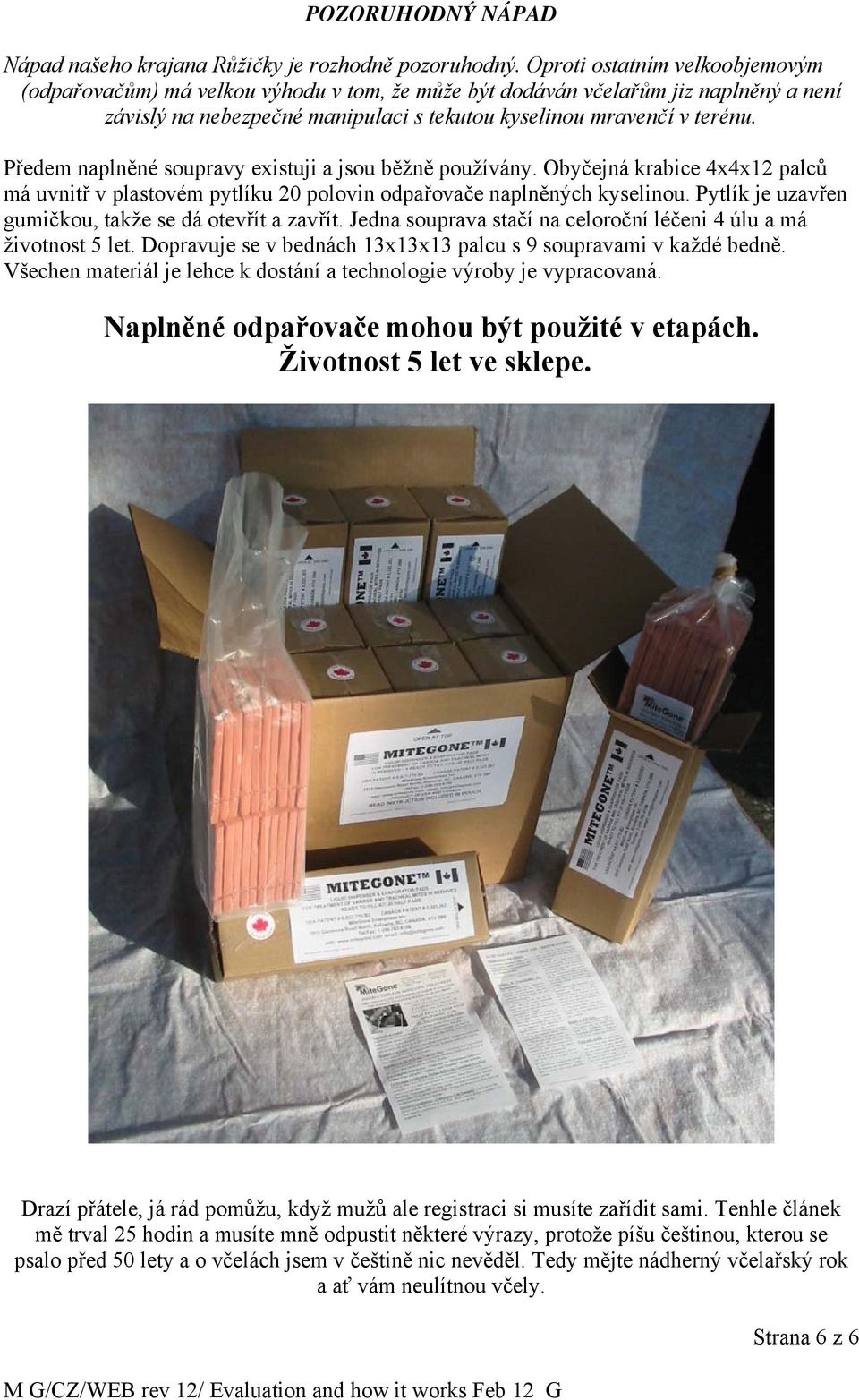 Předem naplněné soupravy existuji a jsou běžně používány. Obyčejná krabice 4x4x12 palců má uvnitř v plastovém pytlíku 20 polovin odpařovače naplněných kyselinou.