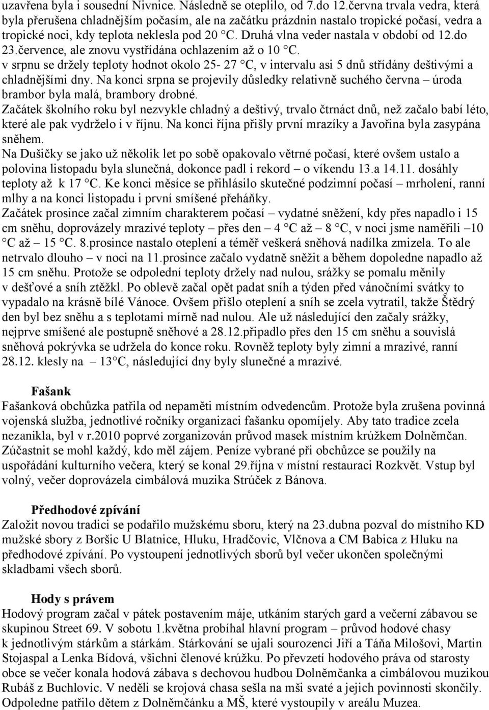 Druhá vlna veder nastala v období od 12.do 23.července, ale znovu vystřídána ochlazením až o 10 C.