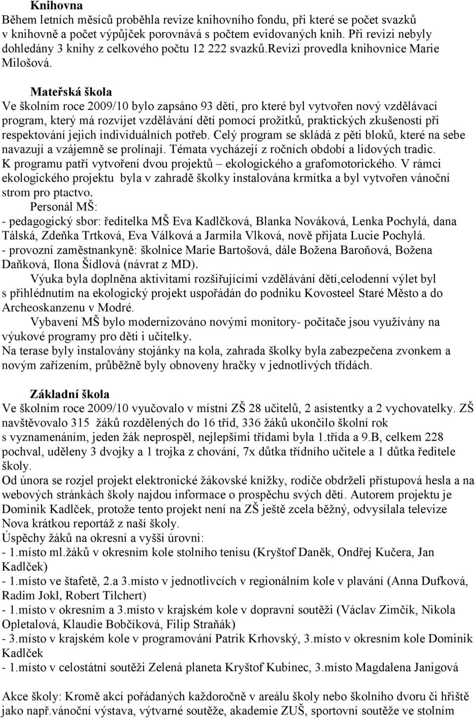 Mateřská škola Ve školním roce 2009/10 bylo zapsáno 93 dětí, pro které byl vytvořen nový vzdělávací program, který má rozvíjet vzdělávání dětí pomocí prožitků, praktických zkušeností při respektování