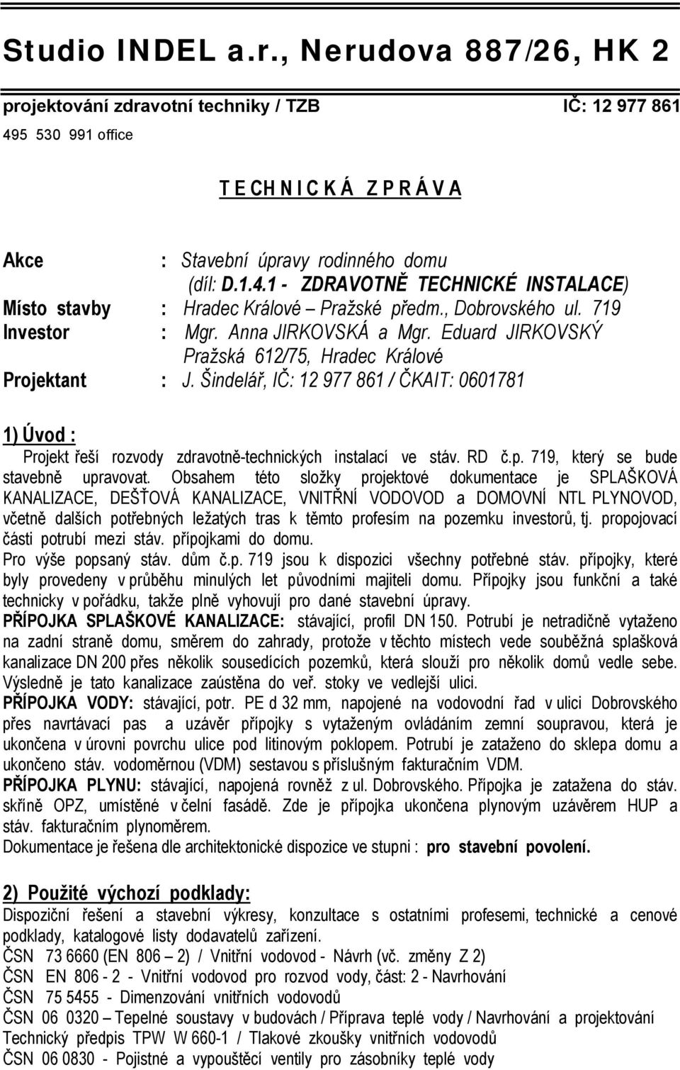 Šindelář, IČ: 12 977 861 / ČKAIT: 0601781 1) Úvod : Projekt řeší rozvody zdravotně-technických instalací ve stáv. RD č.p. 719, který se bude stavebně upravovat.