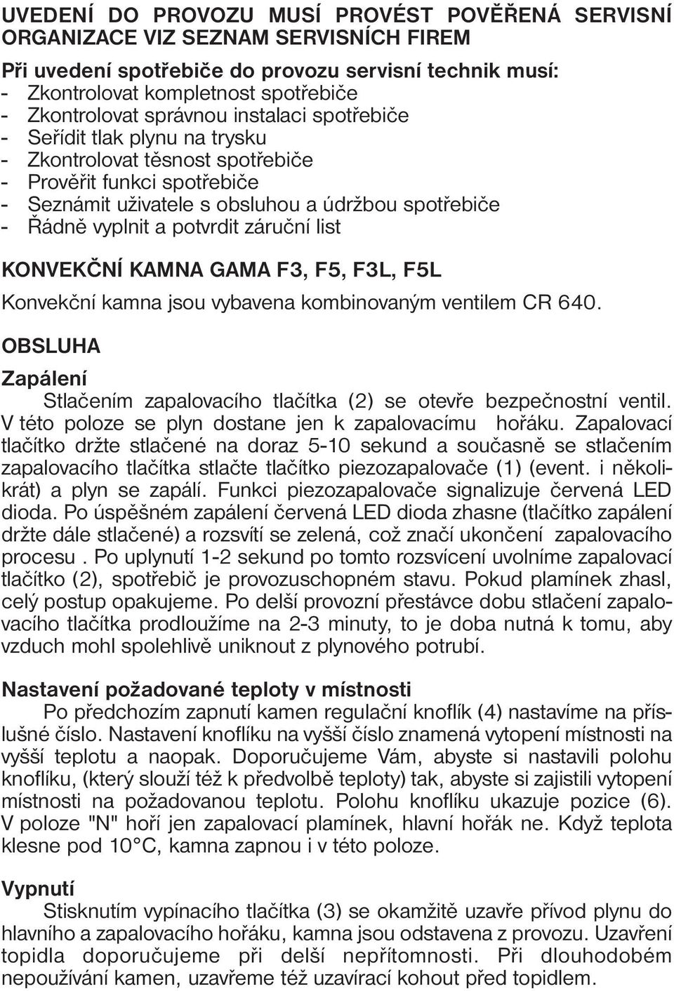 potvrdit záruční list KONVEKČNÍ KAMNA GAMA F3, F5, F3L, F5L Konvekční kamna jsou vybavena kombinovaným ventilem CR 640.