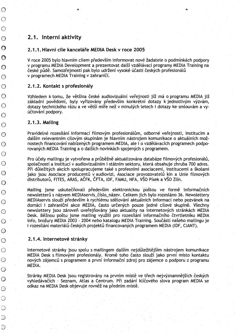 MEDlA Training na teske pid6. Samozfejmosti pak bylo udrleni vysoke utasti Eeskych profesionali v programech MEDlA Training v zahranici. 2.