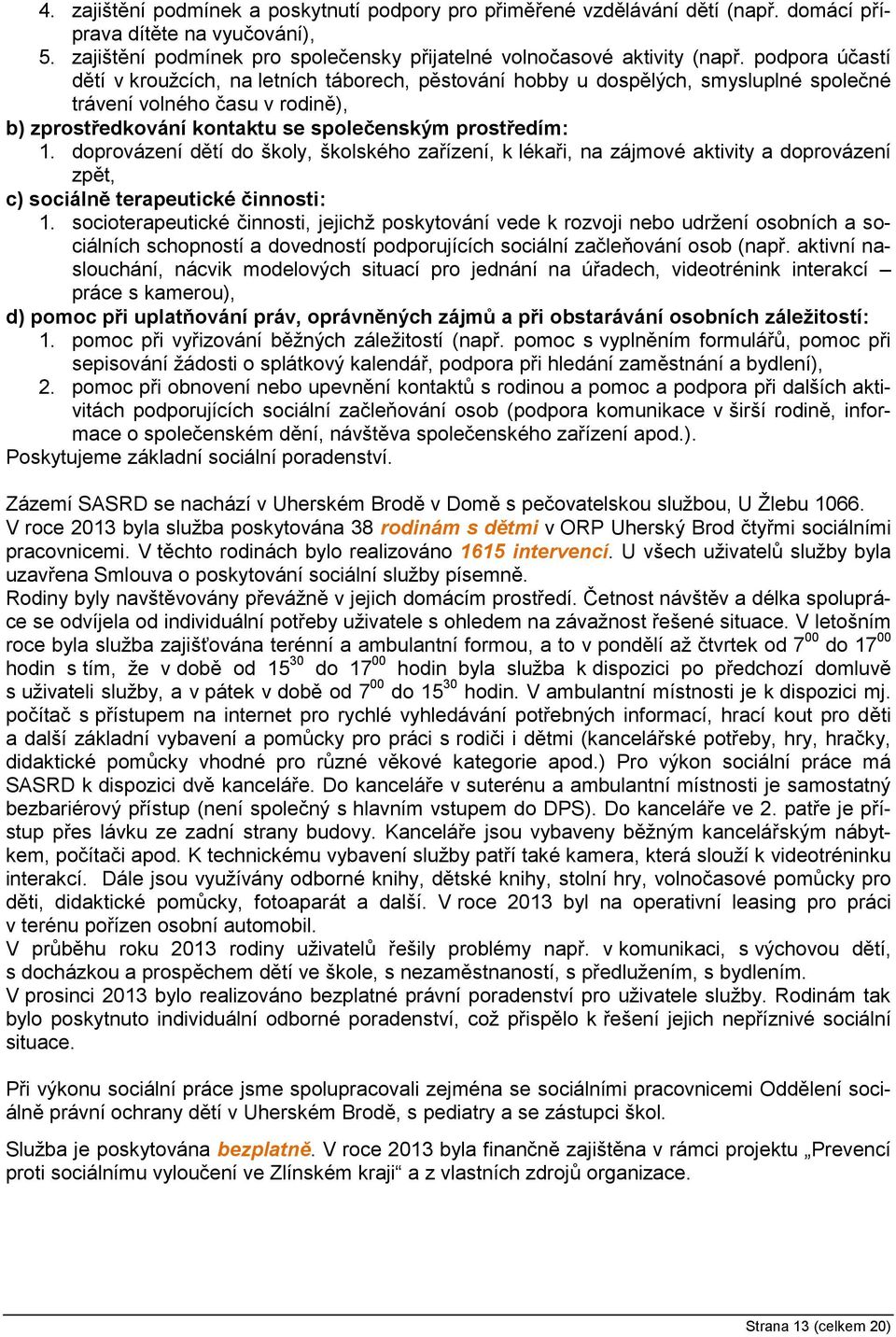 doprovázení dětí do školy, školského zařízení, k lékaři, na zájmové aktivity a doprovázení zpět, c) sociálně terapeutické činnosti: 1.