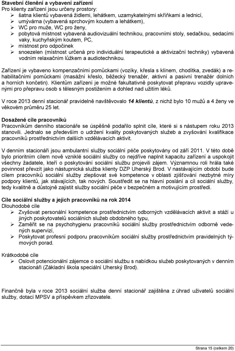 určená pro individuální terapeutické a aktivizační techniky) vybavená vodním relaxačním lůžkem a audiotechnikou.