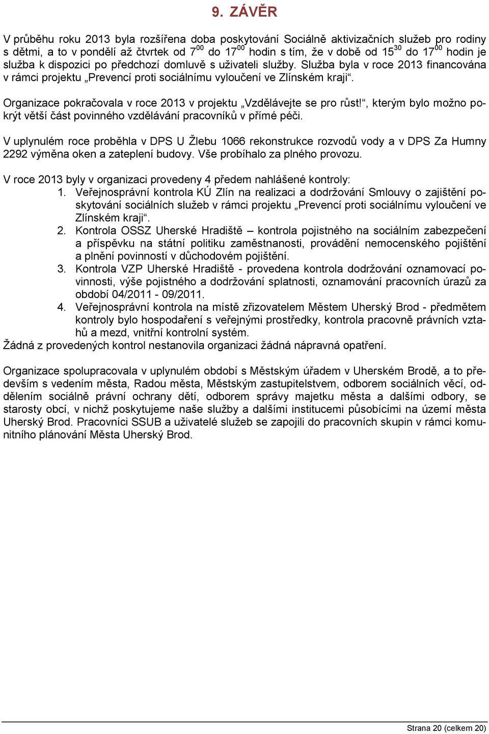 Organizace pokračovala v roce 2013 v projektu Vzdělávejte se pro růst!, kterým bylo možno pokrýt větší část povinného vzdělávání pracovníků v přímé péči.