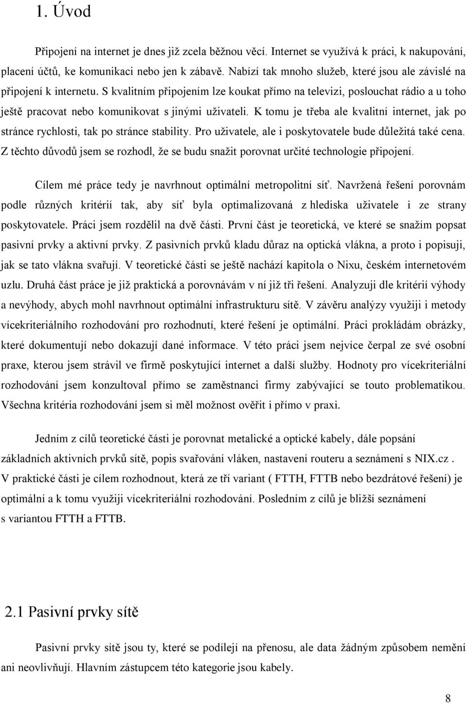 S kvalitním připojením lze koukat přímo na televizi, poslouchat rádio a u toho ještě pracovat nebo komunikovat s jinými uživateli.