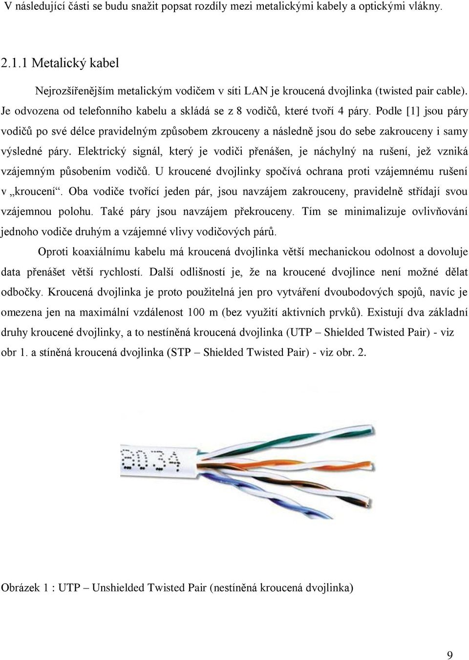 Podle [1] jsou páry vodičů po své délce pravidelným způsobem zkrouceny a následně jsou do sebe zakrouceny i samy výsledné páry.