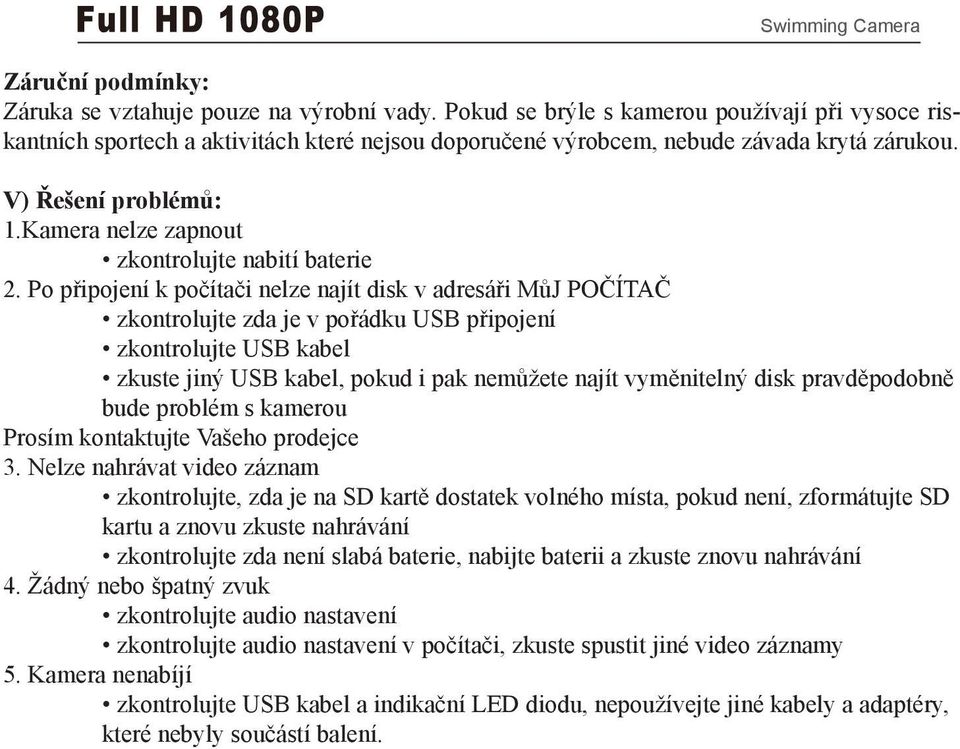 Kamera nelze zapnout zkontrolujte nabití baterie 2.