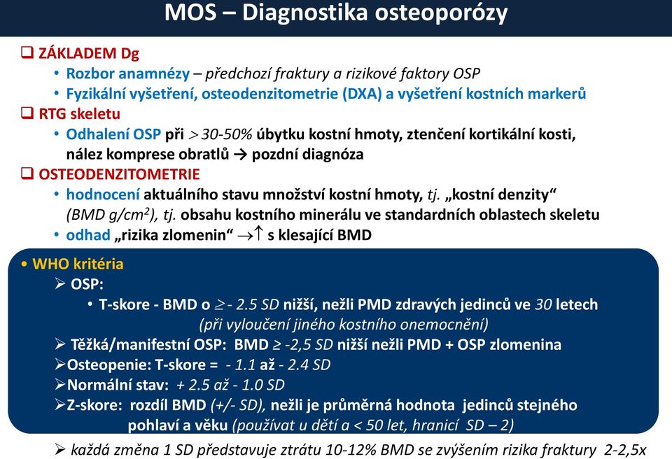 kostní denzity (BMD g/cm 2 ), tj. obsahu kostního minerálu ve standardních oblastech skeletu odhad rizika zlomenin s klesající BMD WHO kritéria OSP: T-skore - BMD o - 2.