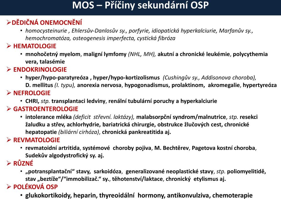 hyper/hypo-paratyreóza, hyper/hypo-kortizolismus (Cushingův sy., Addisonova choroba), D. mellitus (I.