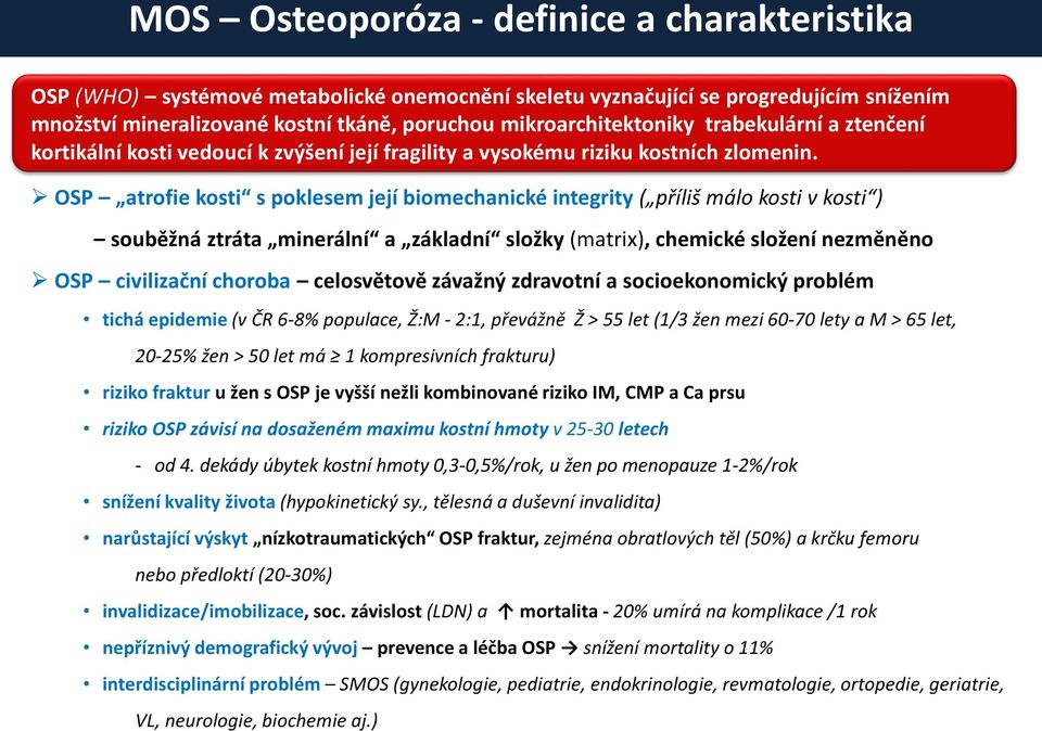 OSP atrofie kosti s poklesem její biomechanické integrity ( příliš málo kosti v kosti ) souběžná ztráta minerální a základní složky (matrix), chemické složení nezměněno OSP civilizační choroba