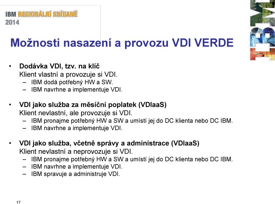 IBM pronajme potřebný HW a SW a umístí jej do DC klienta nebo DC IBM. IBM navrhne a implementuje VDI.