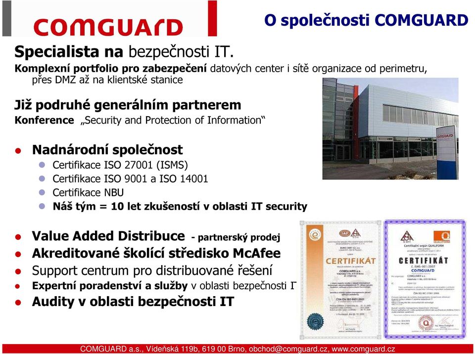 Security and Protection of Information Nadnárodní společnost Certifikace ISO 27001 (ISMS) Certifikace ISO 9001 a ISO 14001 Certifikace NBU Náš tým = 10 let zkušeností v