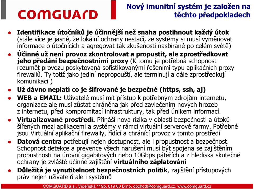 potřebná schopnost rozumět provozu poskytovaná sofistikovanými řešeními typu aplikačních proxy firewallů.