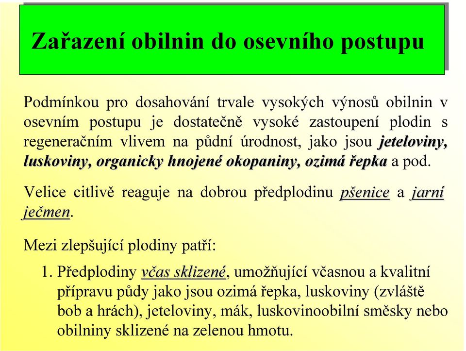 Velice citlivě reaguje na dobrou předplodinu pšenice a jarní ječmen. Mezi zlepšující plodiny patří: 1.