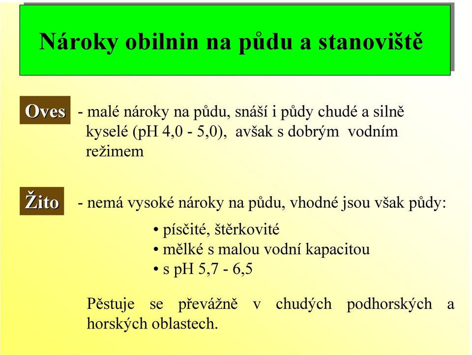 vysoké nároky na půdu, vhodné jsou však půdy: písčité, štěrkovité mělké s malou