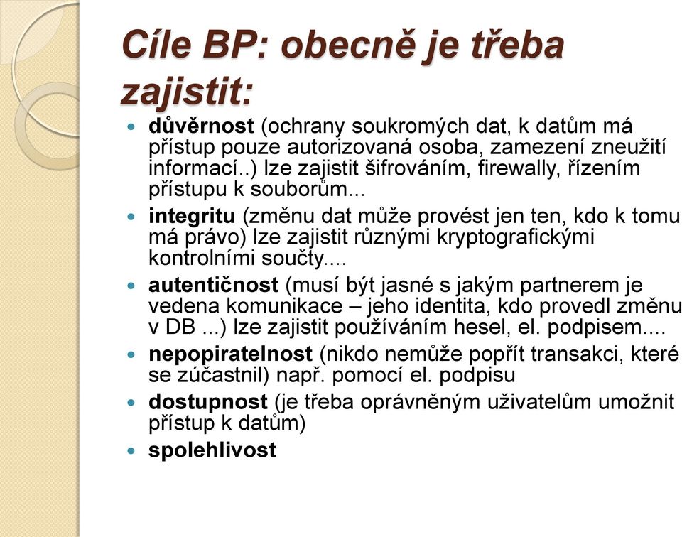 .. integritu (změnu dat může provést jen ten, kdo k tomu má právo) lze zajistit různými kryptografickými kontrolními součty.