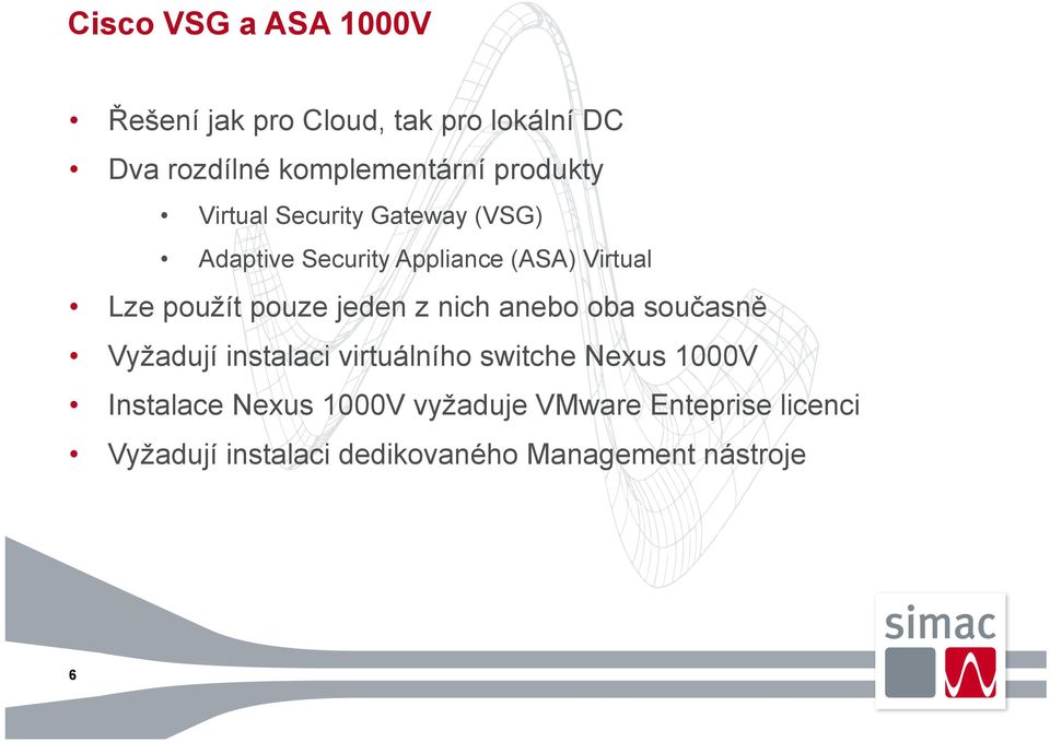 pouze jeden z nich anebo oba současně Vyžadují instalaci virtuálního switche Nexus 1000V