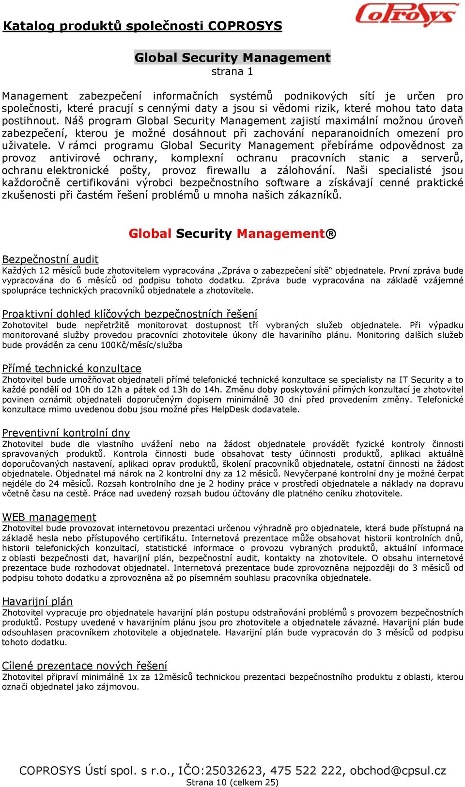 V rámci programu Global Security Management přebíráme odpovědnost za provoz antivirové ochrany, komplexní ochranu pracovních stanic a serverů, ochranu elektronické pošty, provoz firewallu a