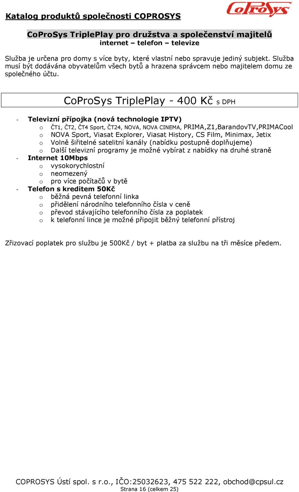 CoProSys TriplePlay - 400 Kč s DPH - Televizní přípojka (nová technologie IPTV) o ČT1, ČT2, ČT4 Sport, ČT24, NOVA, NOVA CINEMA, PRIMA,Z1,BarandovTV,PRIMACool o NOVA Sport, Viasat Explorer, Viasat