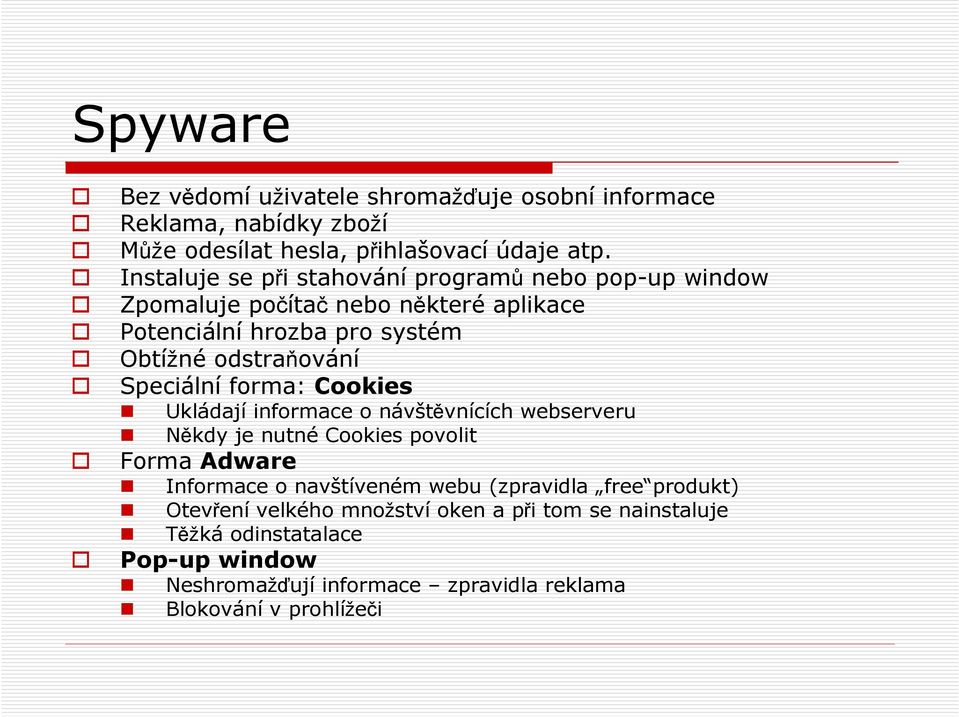 Speciální forma: Cookies Ukládají informace o návštěvnících webserveru Někdy je nutné Cookies povolit Forma Adware Informace o navštíveném webu