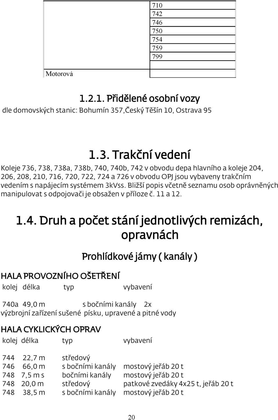 Trakční vedení Koleje 736, 738, 738a, 738b, 740, 740b, 742 v obvodu depa hlavního a koleje 204, 206, 208, 210, 716, 720, 722, 724 a 726 v obvodu OPJ jsou vybaveny trakčním vedením s napájecím