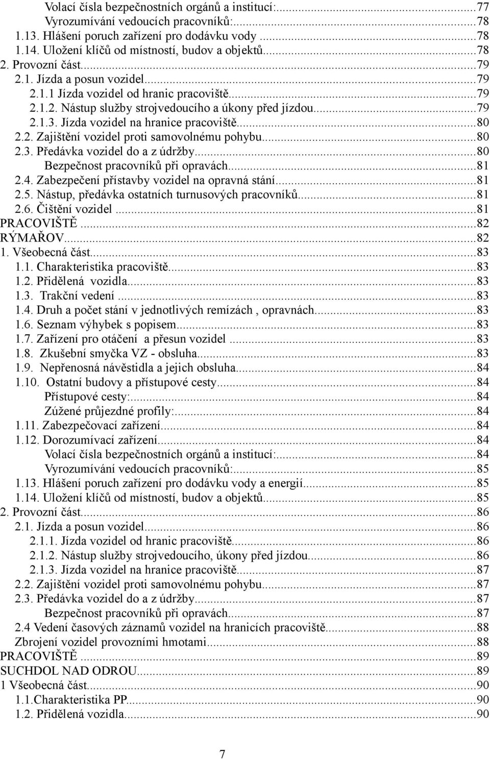 Jízda vozidel na hranice pracoviště...80 2.2. Zajištění vozidel proti samovolnému pohybu...80 2.3. Předávka vozidel do a z údržby...80 Bezpečnost pracovníků při opravách...81 2.4.