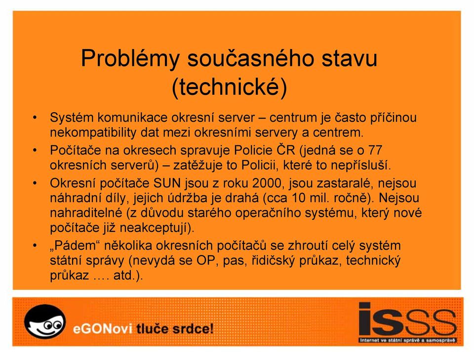 Okresní počítače SUN jsou z roku 2000, jsou zastaralé, nejsou náhradní díly, jejich údržba je drahá (cca 10 mil. ročně).