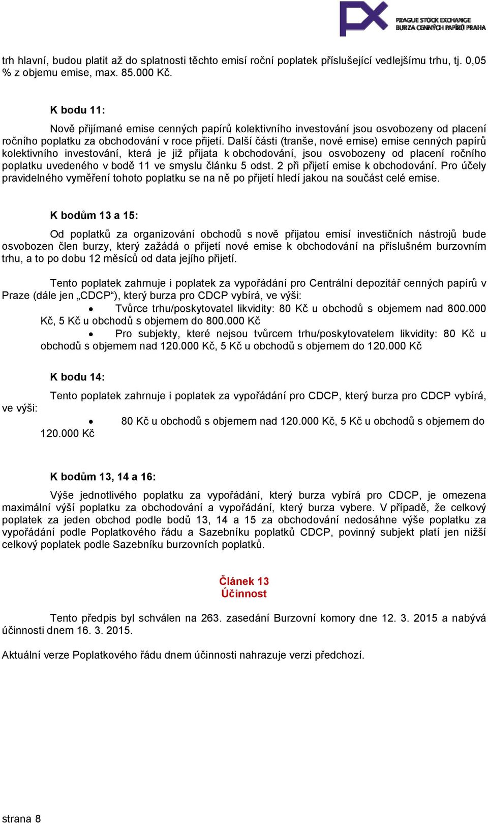 Další části (tranše, nové emise) emise cenných papírů kolektivního investování, která je již přijata k obchodování, jsou osvobozeny od placení ročního poplatku uvedeného v bodě 11 ve smyslu článku 5