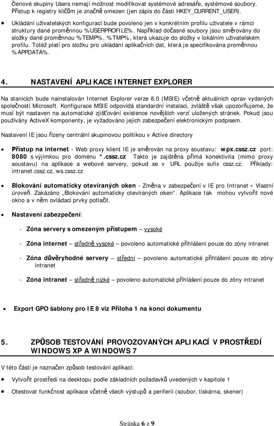 Nap íklad do asné soubory jsou sm rovány do složky dané prom nnou %TEMP%, %TMP%, která ukazuje do složky v lokálním uživatelském profilu.