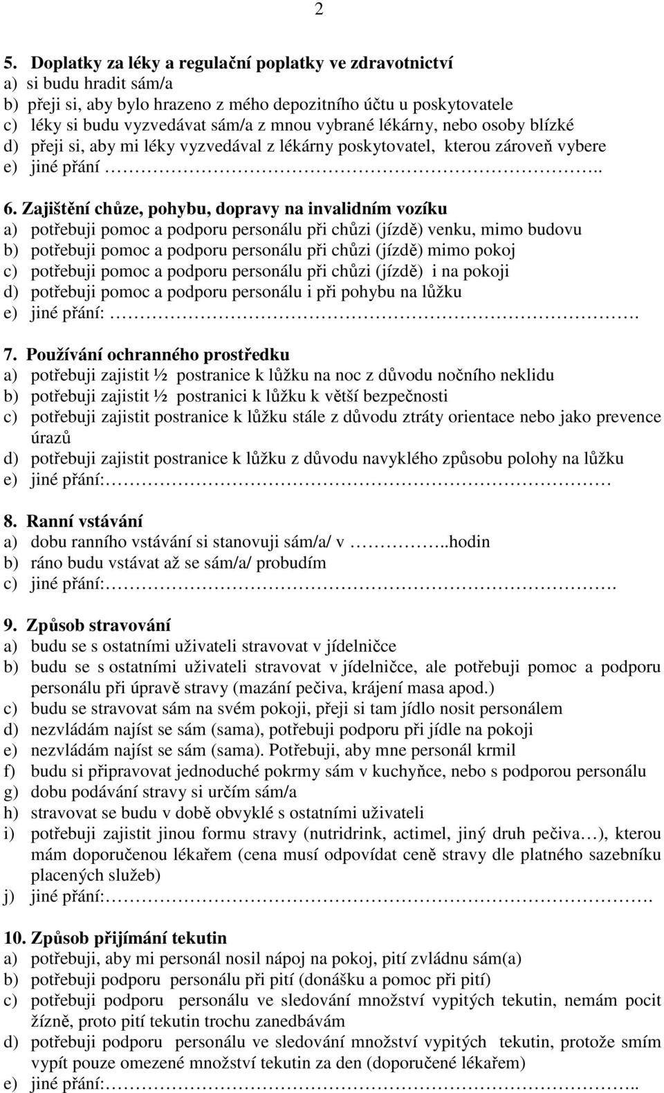 Zajištění chůze, pohybu, dopravy na invalidním vozíku a) potřebuji pomoc a podporu personálu při chůzi (jízdě) venku, mimo budovu b) potřebuji pomoc a podporu personálu při chůzi (jízdě) mimo pokoj