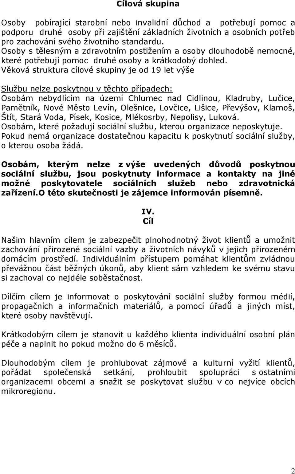 Věková struktura cílové skupiny je od 19 let výše Službu nelze poskytnou v těchto případech: Osobám nebydlícím na území Chlumec nad Cidlinou, Kladruby, Lučice, Pamětník, Nové Město Levín, Olešnice,