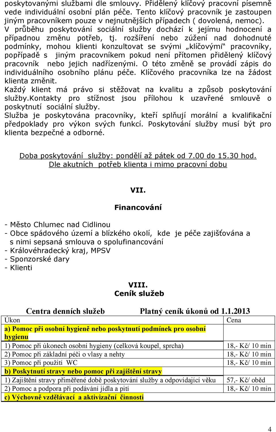 V průběhu poskytování sociální služby dochází k jejímu hodnocení a případnou změnu potřeb, tj.