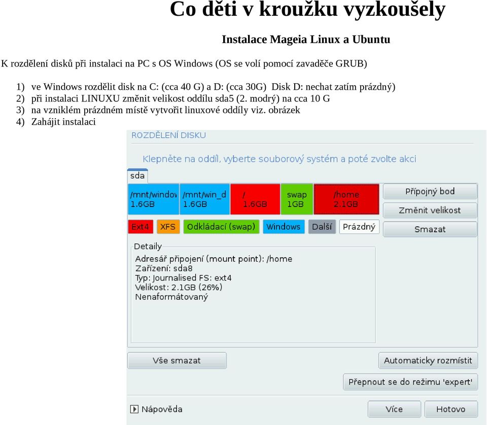 (cca 30G) Disk D: nechat zatím prázdný) 2) při instalaci LINUXU změnit velikost oddílu sda5 (2.